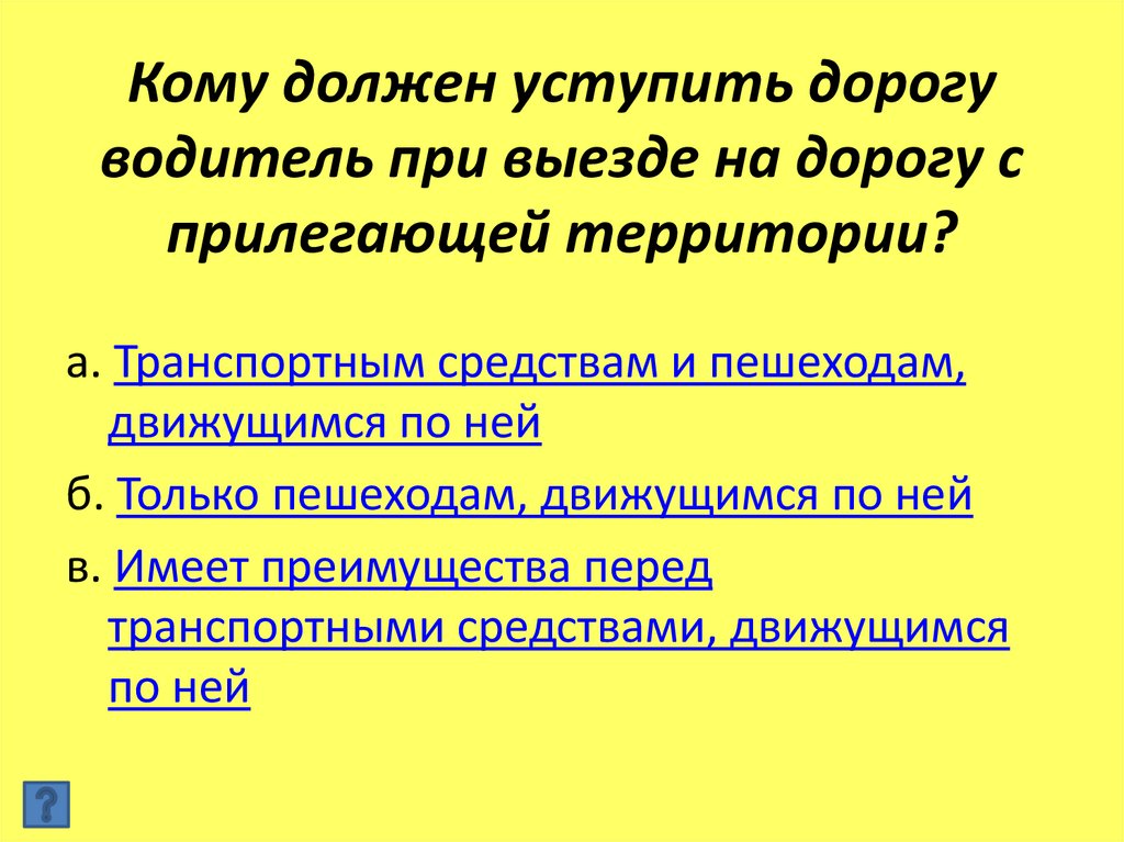 Кому должен уступить дорогу водитель при выезде на дорогу с прилегающей территории?