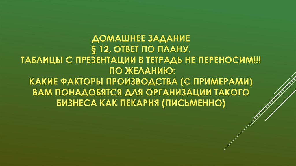 Домашнее задание § 12, ответ по плану. Таблицы с презентации в тетрадь не переносим!!! По желанию: какие факторы производства