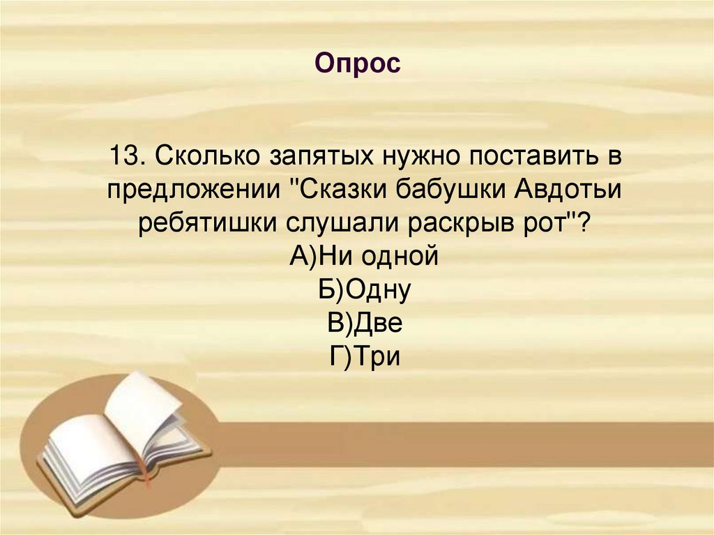13. Сколько запятых нужно поставить в предложении "Сказки бабушки Авдотьи ребятишки слушали раскрыв рот"? А)Ни одной Б)Одну