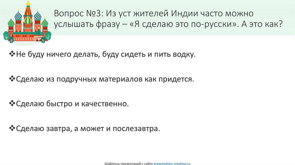 Вопрос №3: Из уст жителей Индии часто можно услышать фразу – «Я сделаю это по-русски». А это как?
