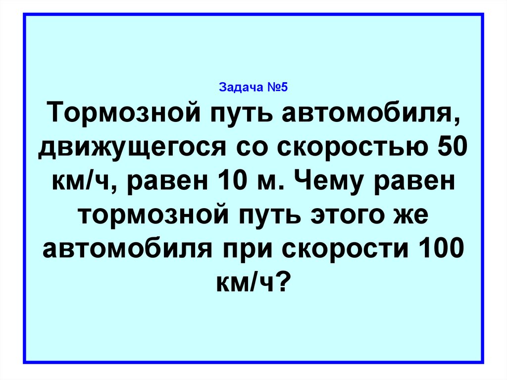 Задача №5 Тормозной путь автомобиля, движущегося со скоростью 50 км/ч, равен 10 м. Чему равен тормозной путь этого же
