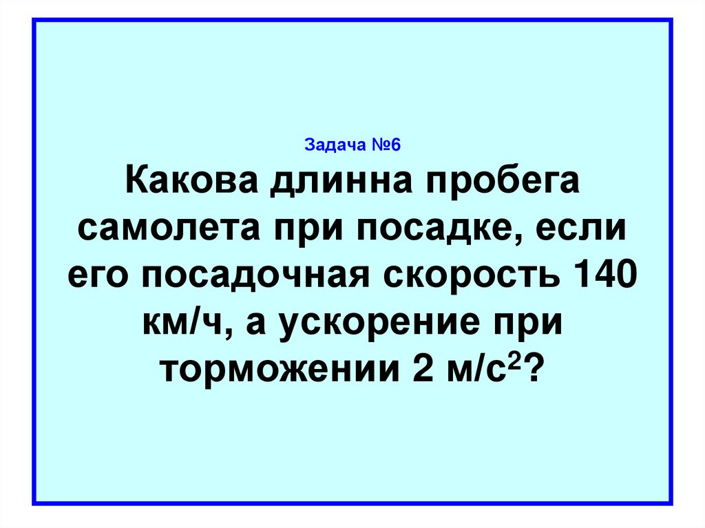 Задача №6 Какова длинна пробега самолета при посадке, если его посадочная скорость 140 км/ч, а ускорение при торможении 2 м/с2?