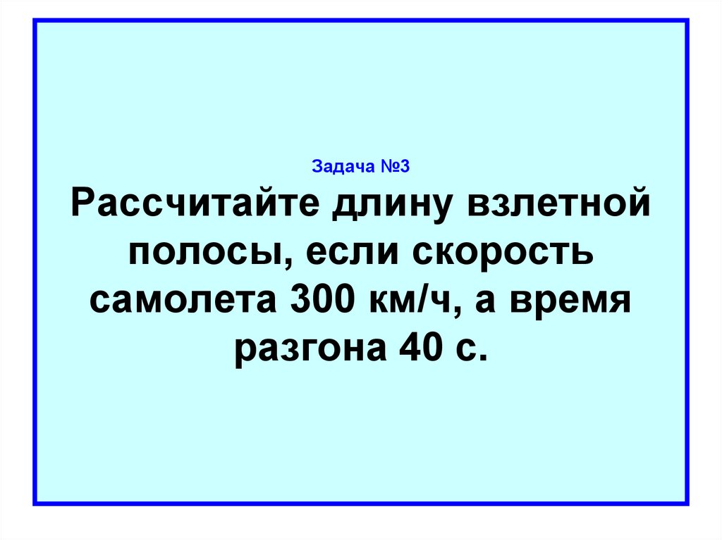 Задача №3 Рассчитайте длину взлетной полосы, если скорость самолета 300 км/ч, а время разгона 40 с.