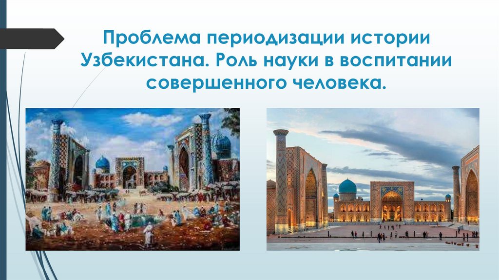 Проблема периодизации истории Узбекистана. Роль науки в воспитании совершенного человека.