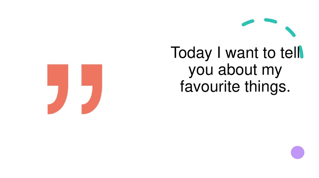 Today I want to tell you about my favourite things.