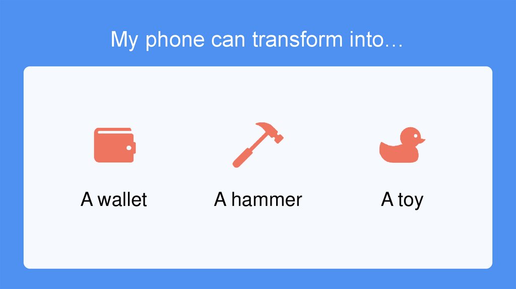 My phone can transform into…