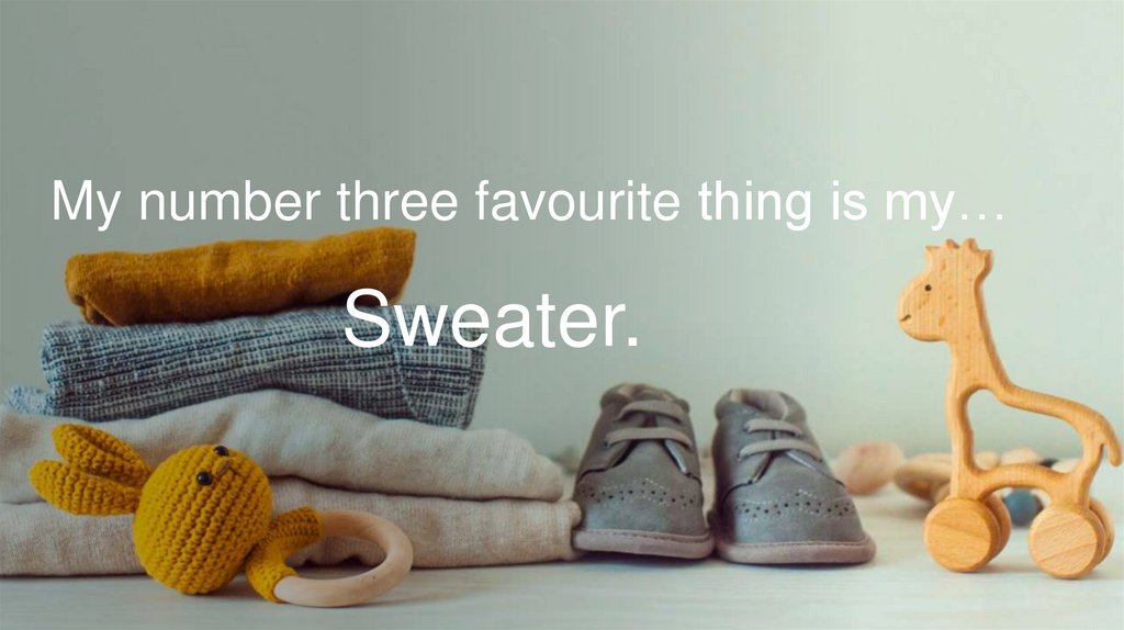 My number three favourite thing is my…