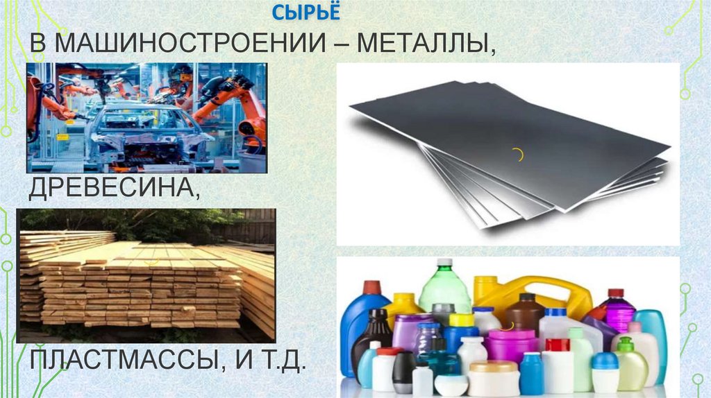  в машиностроении – металлы, древесина, пластмассы, и т.д.