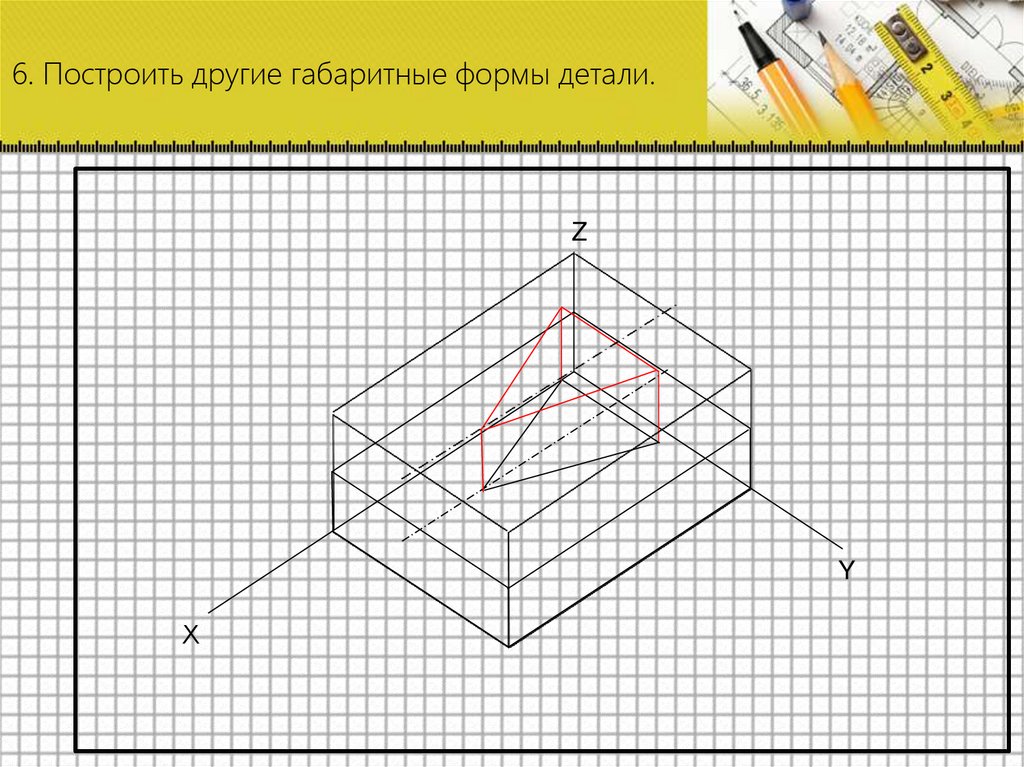 6. Построить другие габаритные формы детали.