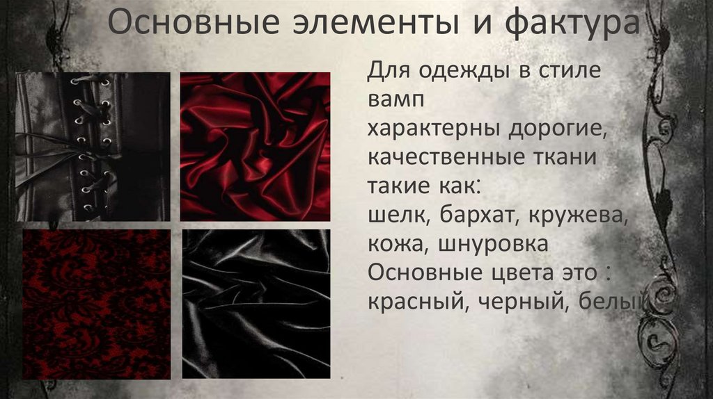 Для одежды в стиле вамп характерны дорогие, качественные ткани такие как: шелк, бархат, кружева, кожа, шнуровка Основные цвета