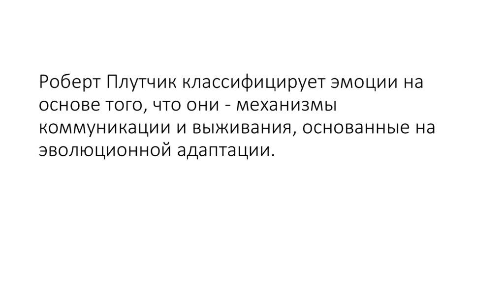 Роберт Плутчик классифицирует эмоции на основе того, что они - механизмы коммуникации и выживания, основанные на эволюционной