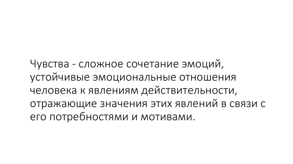 Чувства - сложное сочетание эмоций, устойчивые эмоциональные отношения человека к явлениям действительности, отражающие