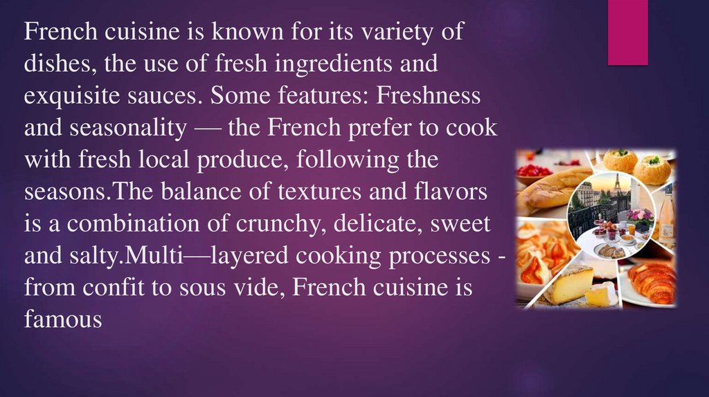 French cuisine is known for its variety of dishes, the use of fresh ingredients and exquisite sauces. Some features: Freshness