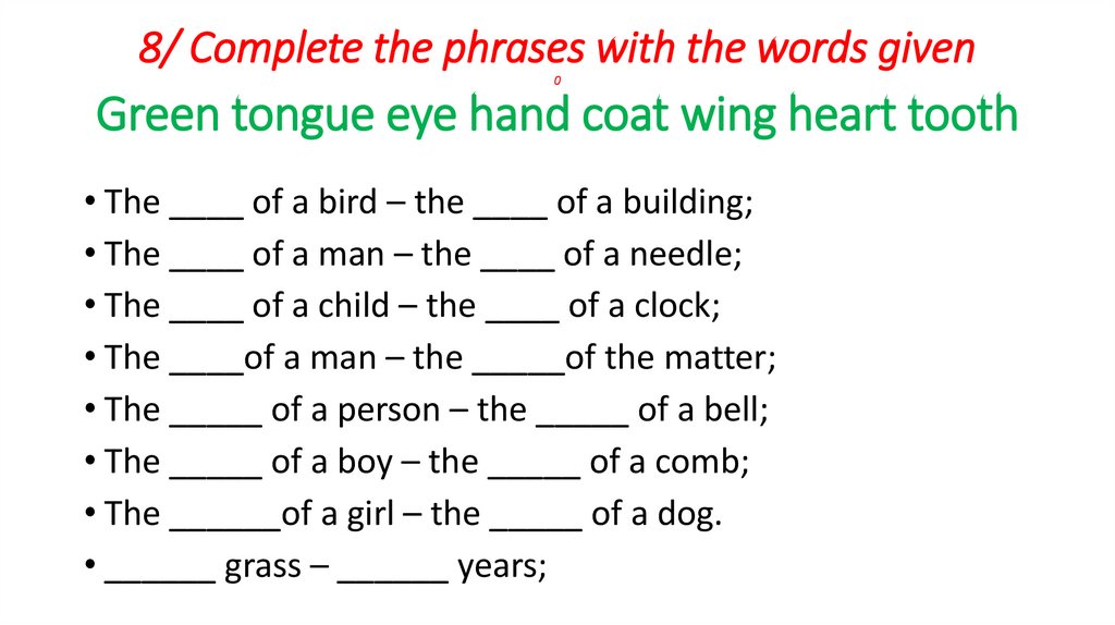 8/ Complete the phrases with the words given 0 Green tongue eye hand coat wing heart tooth