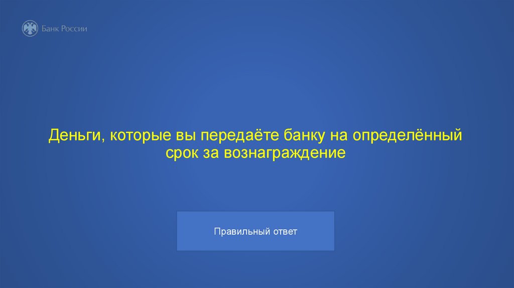Деньги, которые вы передаёте банку на определённый срок за вознаграждение
