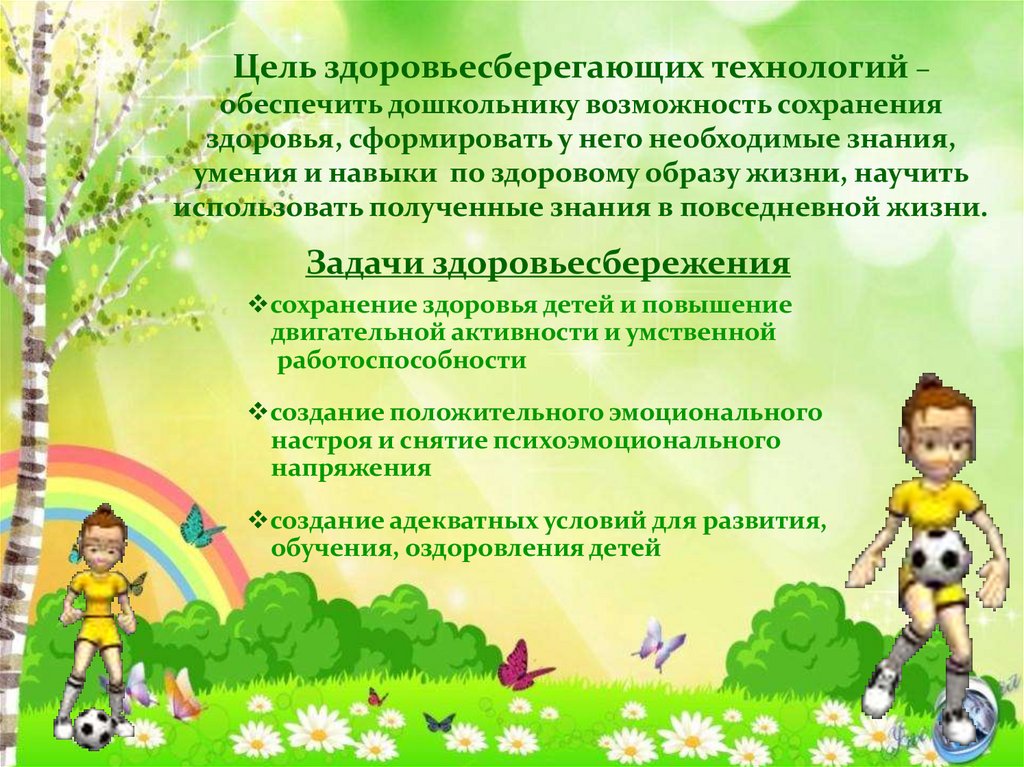 Цель здоровьесберегающих технологий – обеспечить дошкольнику возможность сохранения здоровья, сформировать у него необходимые