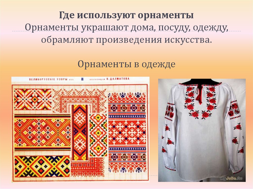 Где используют орнаменты Орнаменты украшают дома, посуду, одежду, обрамляют произведения искусства. Орнаменты в одежде