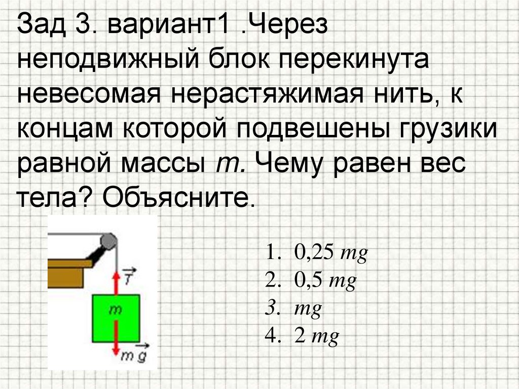 Зад 3. вариант1 .Через неподвижный блок перекинута невесомая нерастяжимая нить, к концам которой подвешены грузики равной массы