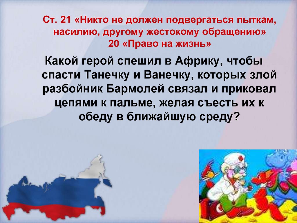 Ст. 21 «Никто не должен подвергаться пыткам, насилию, другому жестокому обращению» 20 «Право на жизнь»
