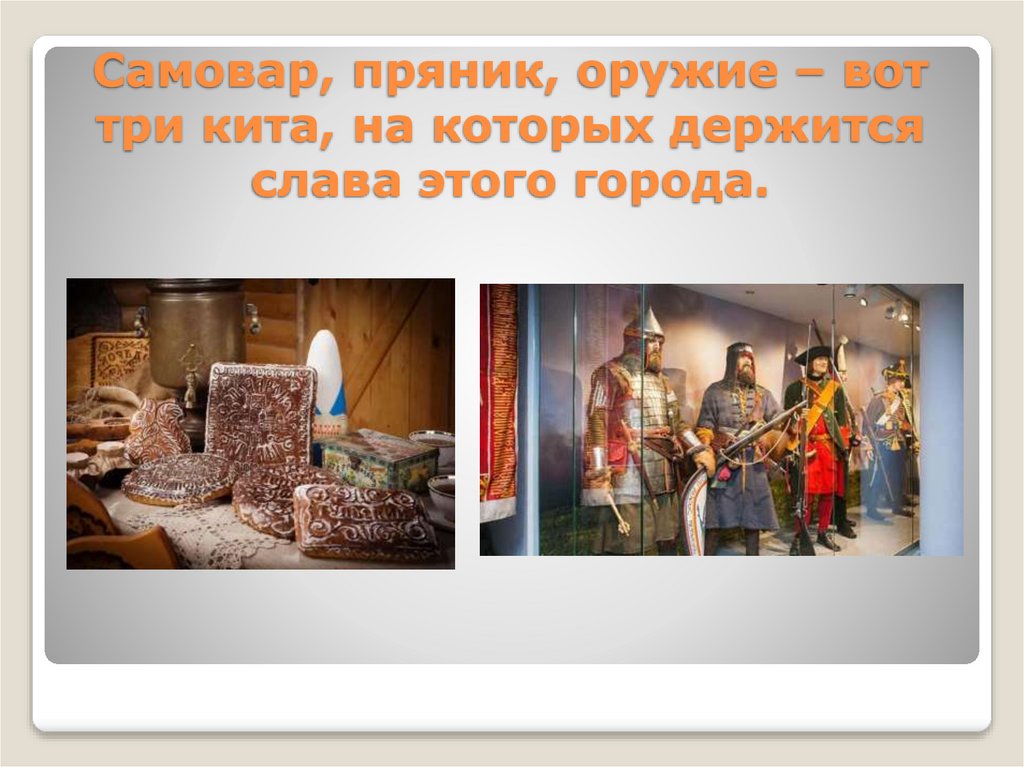 Самовар, пряник, оружие – вот три кита, на которых держится слава этого города.