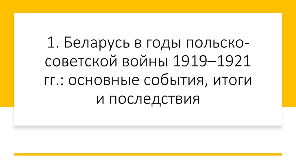 1. Беларусь в годы польско-советской войны 1919–1921 гг.: основные события, итоги и последствия