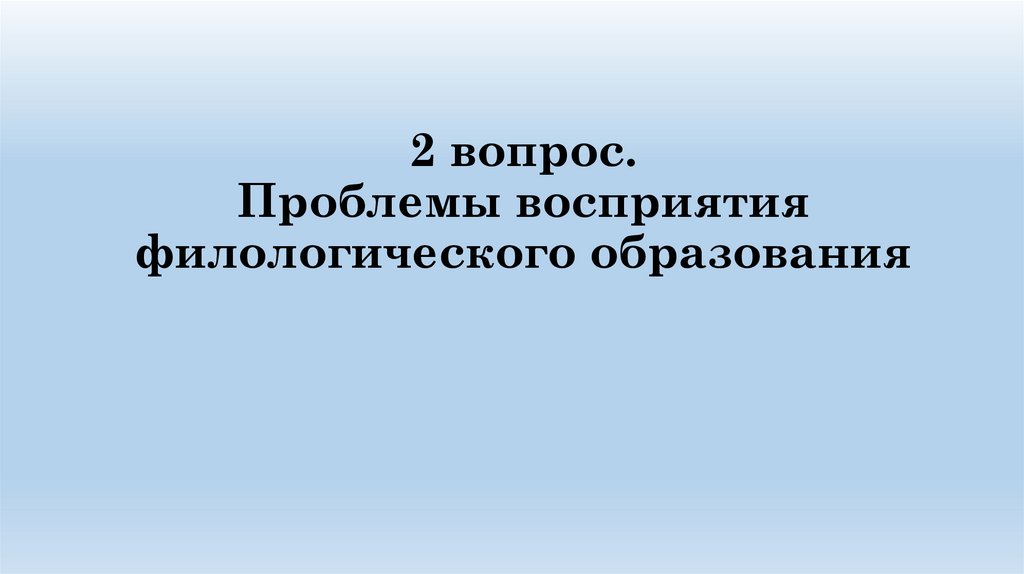 2 вопрос. Проблемы восприятия филологического образования