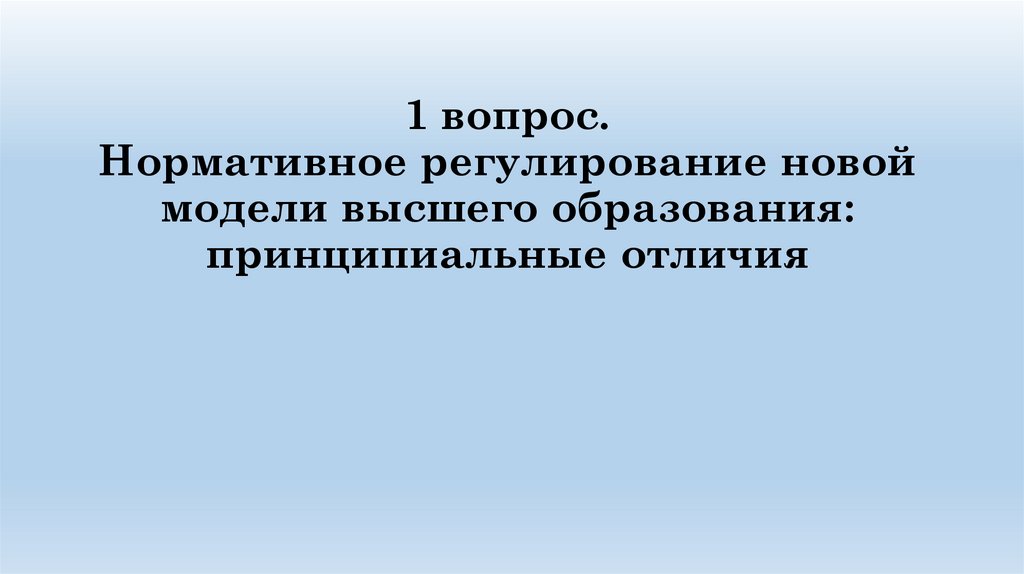 1 вопрос. Нормативное регулирование новой модели высшего образования: принципиальные отличия