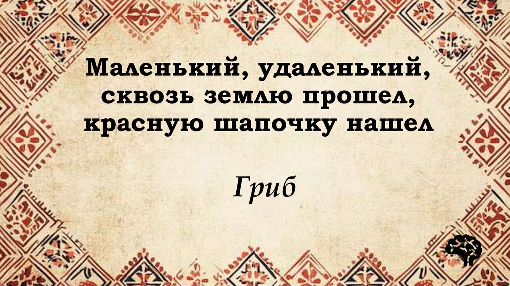 Маленький, удаленький, сквозь землю прошел, красную шапочку нашел
