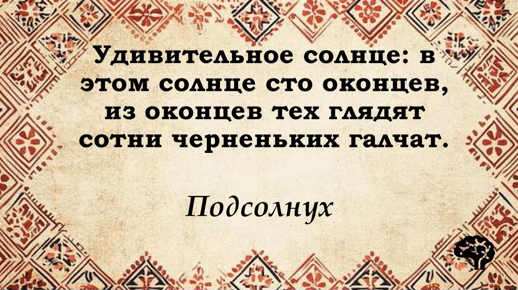 Удивительное солнце: в этом солнце сто оконцев, из оконцев тех глядят сотни черненьких галчат.