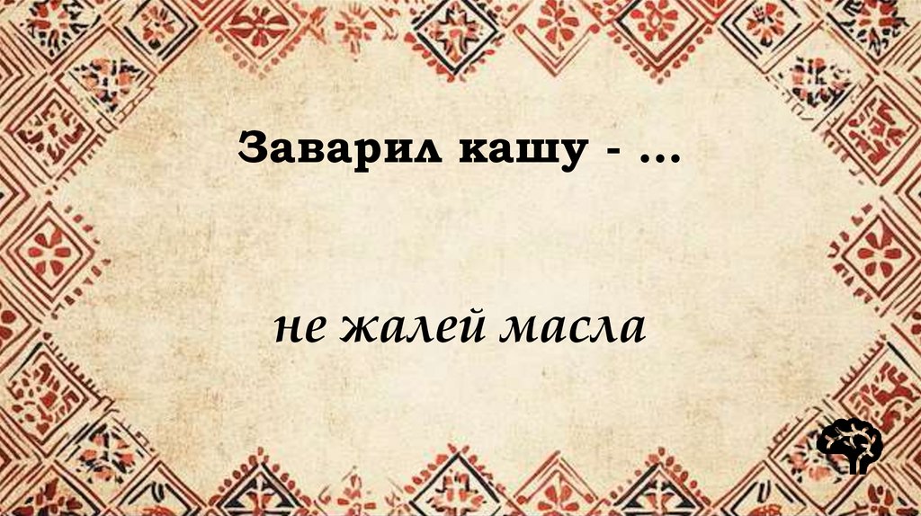 Заварил кашу - …