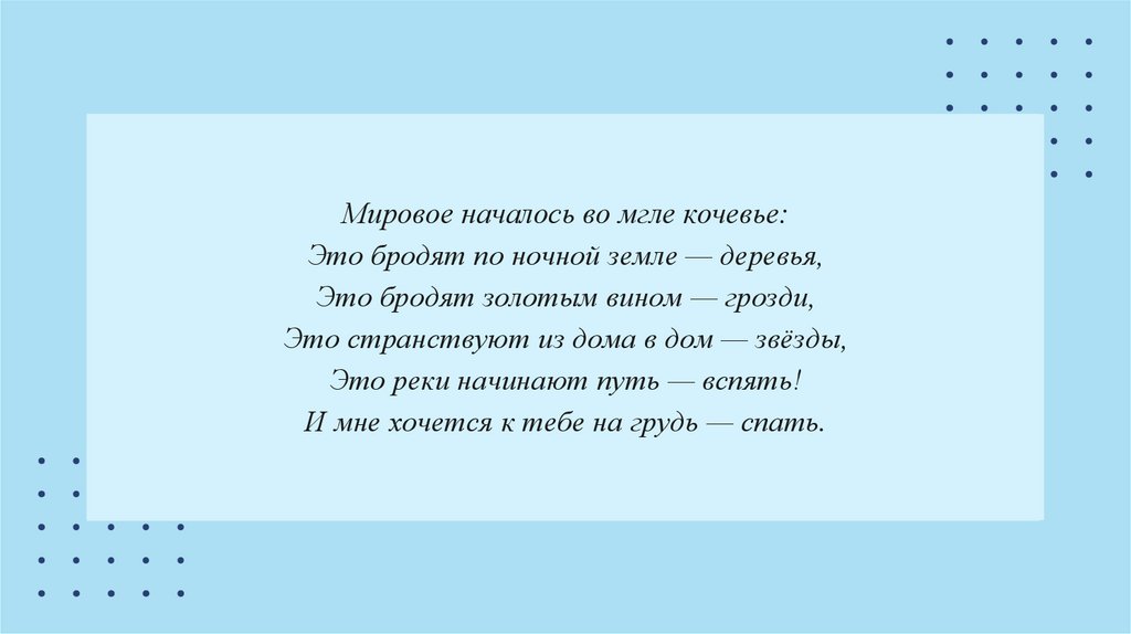 Мировое началось во мгле кочевье: Это бродят по ночной земле — деревья, Это бродят золотым вином — грозди, Это странствуют из