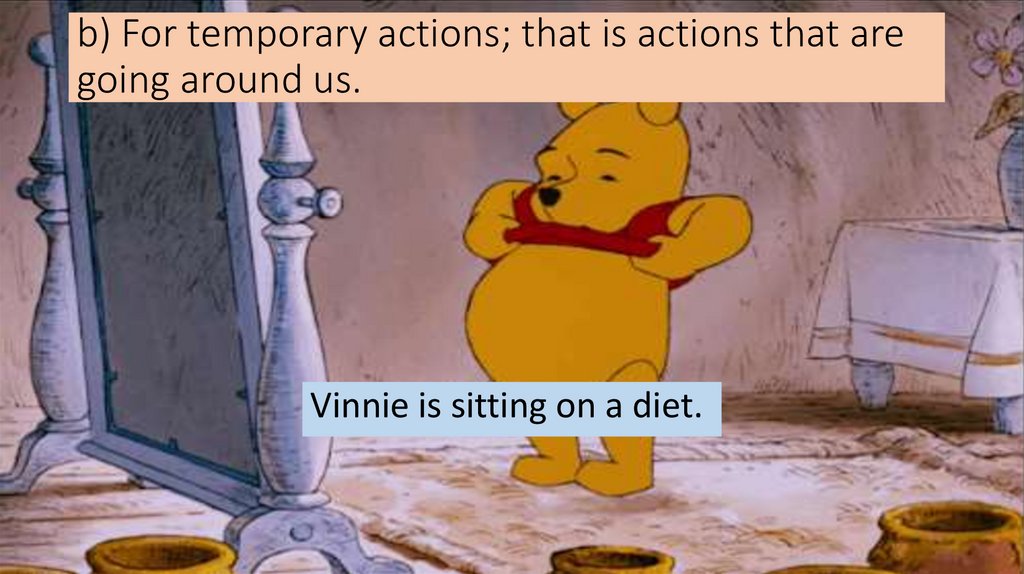 b) For temporary actions; that is actions that are going around us.