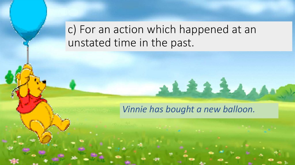 c) For an action which happened at an unstated time in the past.