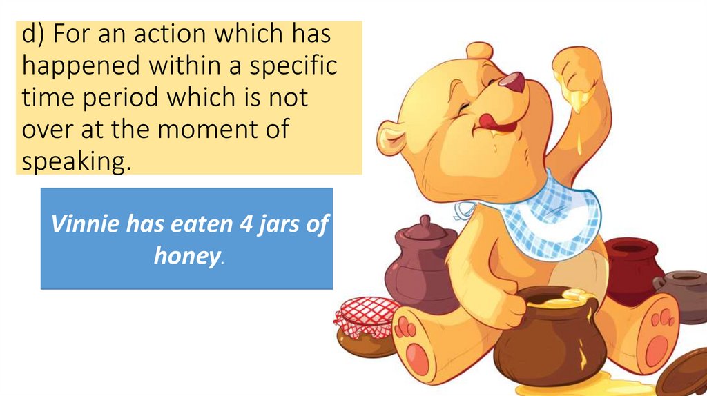 d) For an action which has happened within a specific time period which is not over at the moment of speaking.