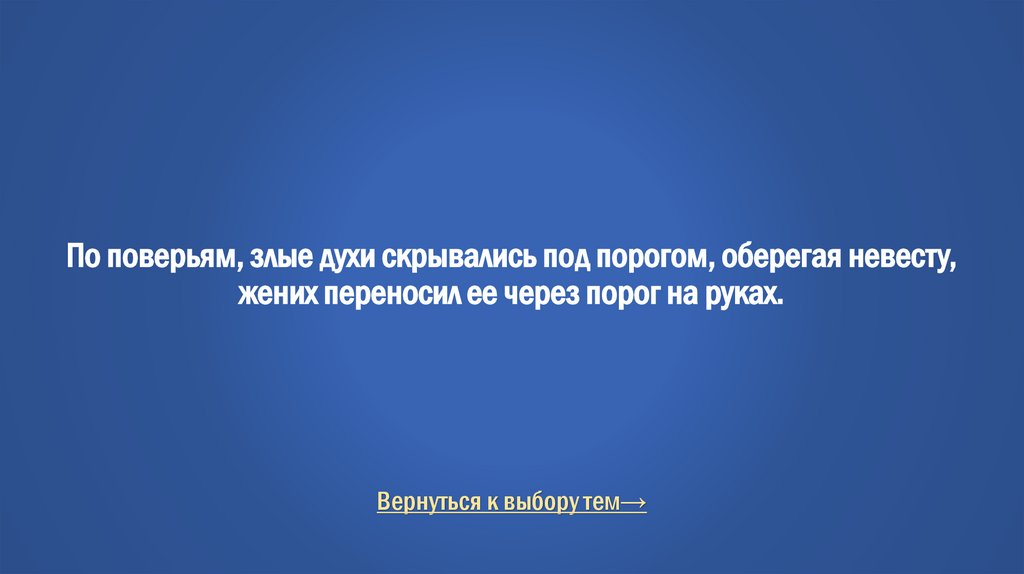 По поверьям, злые духи скрывались под порогом, оберегая невесту, жених переносил ее через порог на руках.