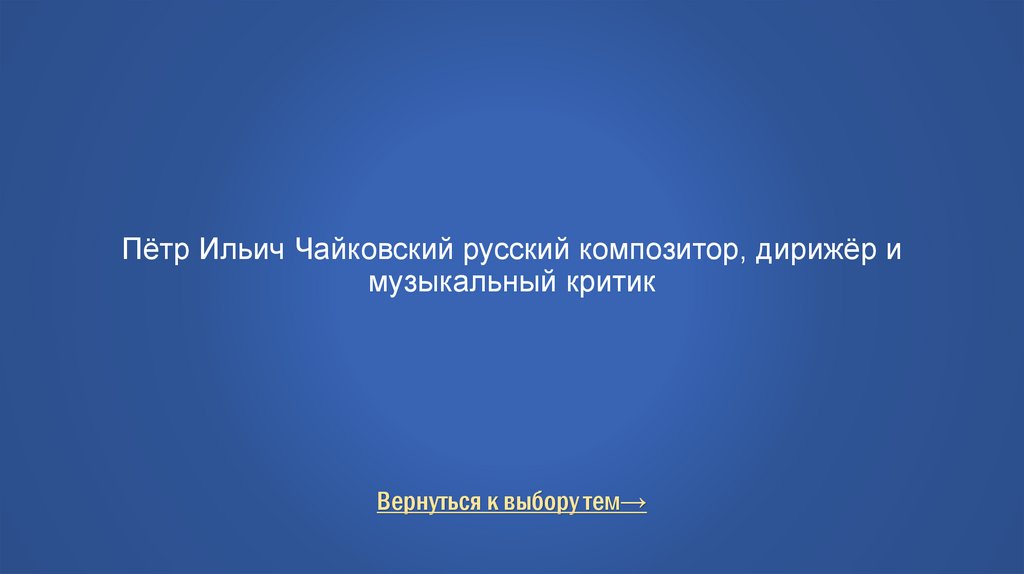 Пётр Ильич Чайковский русский композитор, дирижёр и музыкальный критик