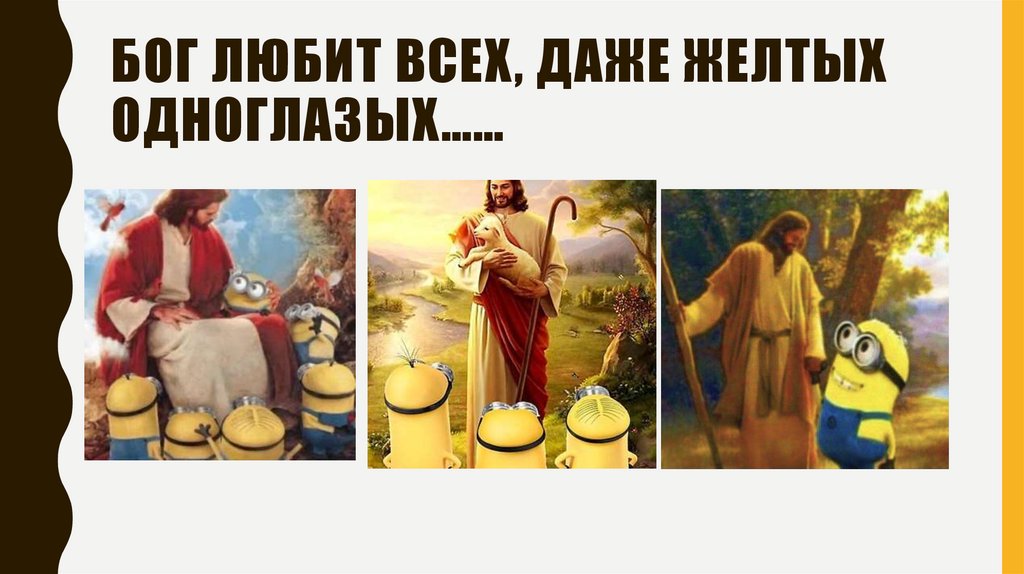 Бог любит всех, даже желтых одноглазых……