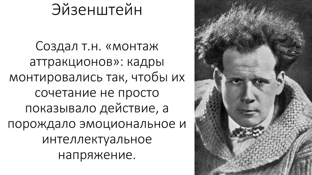 Эйзенштейн Создал т.н. «монтаж аттракционов»: кадры монтировались так, чтобы их сочетание не просто показывало действие, а