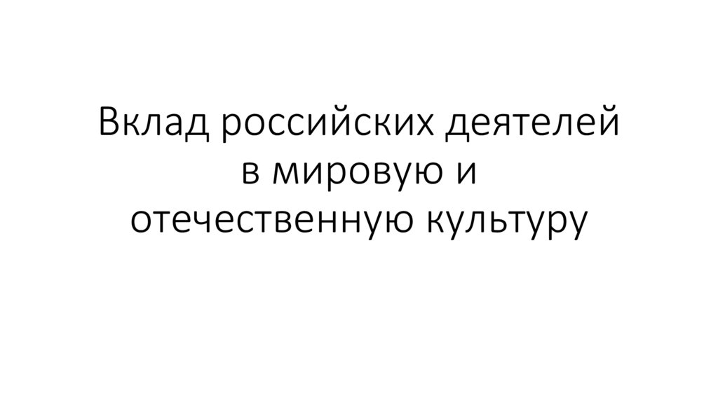 Вклад российских деятелей в мировую и отечественную культуру