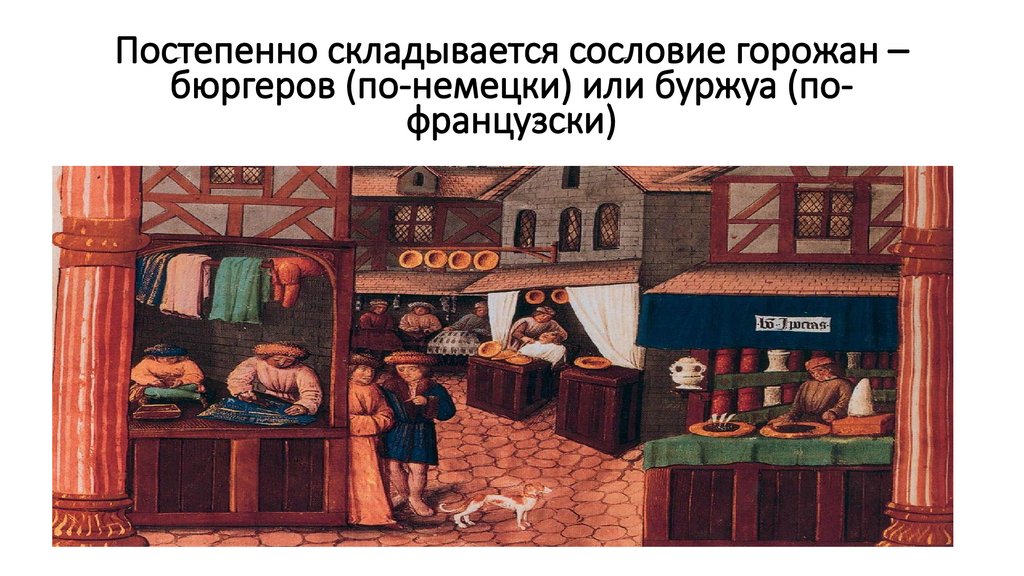 Постепенно складывается сословие горожан – бюргеров (по-немецки) или буржуа (по-французски)