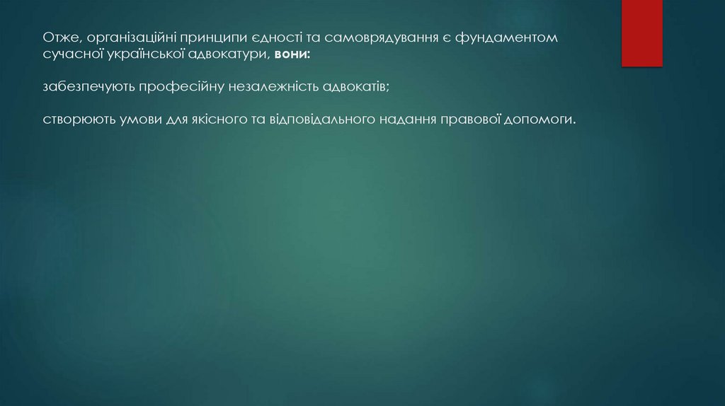 Отже, організаційні принципи єдності та самоврядування є фундаментом сучасної української адвокатури, вони: забезпечують