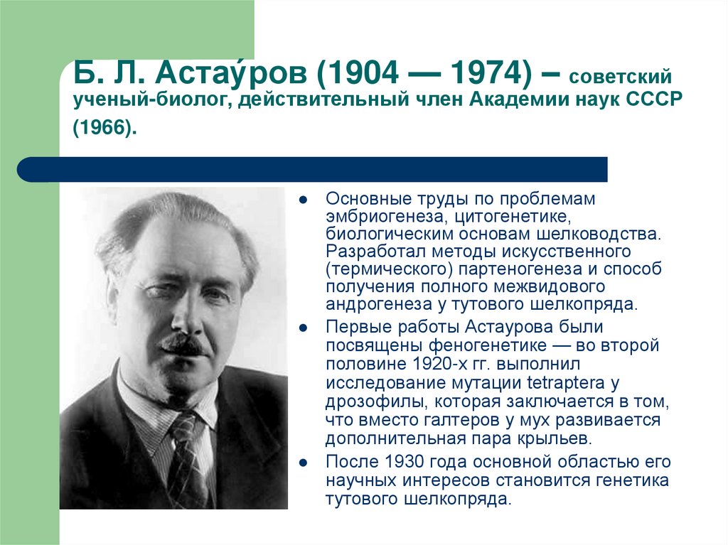 Б. Л. Астау́ров (1904 — 1974) – советский ученый-биолог, действительный член Академии наук СССР (1966).