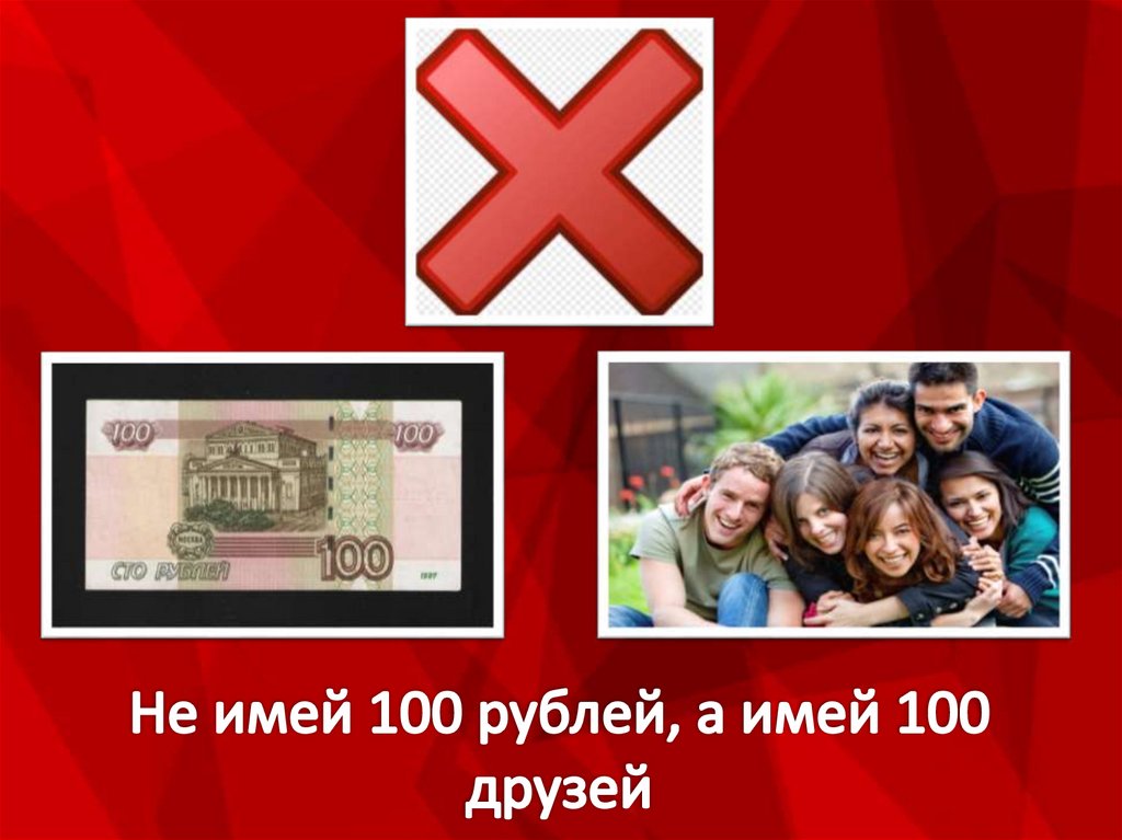 Не имей 100 рублей, а имей 100 друзей