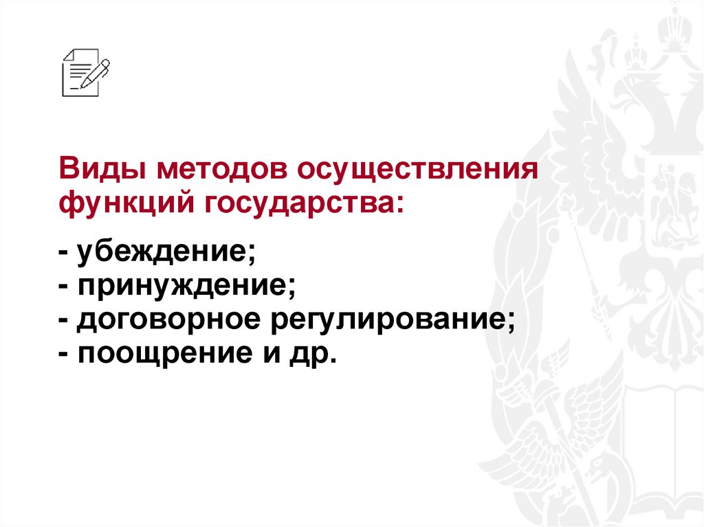 Виды методов осуществления функций государства: - убеждение; - принуждение; - договорное регулирование; - поощрение и др.