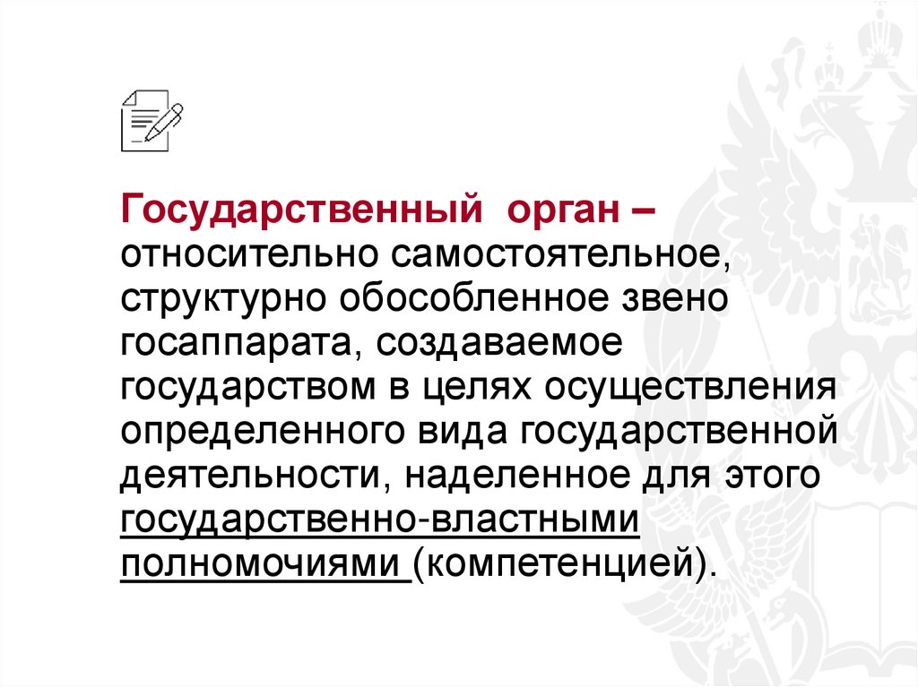 Государственный орган – относительно самостоятельное, структурно обособленное звено госаппарата, создаваемое государством в