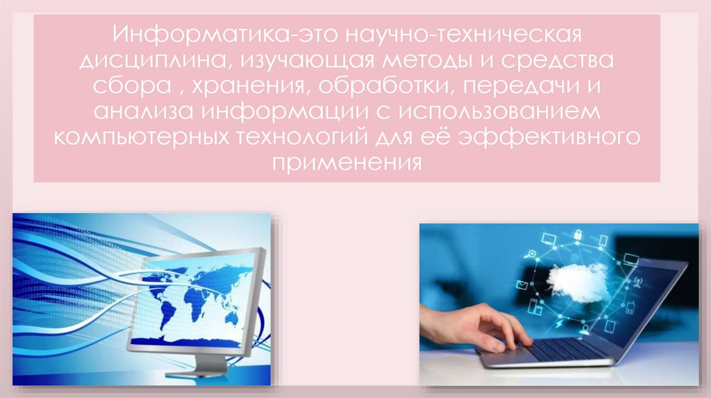 Информатика-это научно-техническая дисциплина, изучающая методы и средства сбора , хранения, обработки, передачи и анализа