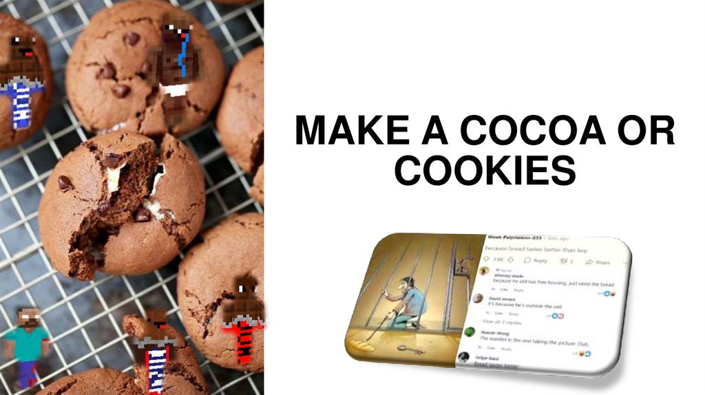 Make a cocoa or cookies
