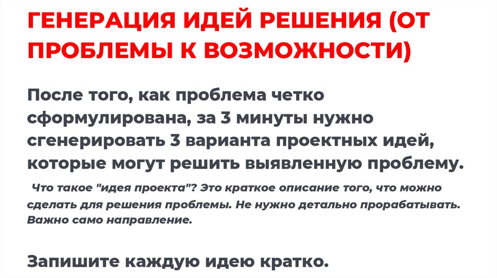 ГЕНЕРАЦИЯ ИДЕЙ РЕШЕНИЯ (ОТ ПРОБЛЕМЫ К ВОЗМОЖНОСТИ) После того, как проблема четко сформулирована, за 3 минуты нужно
