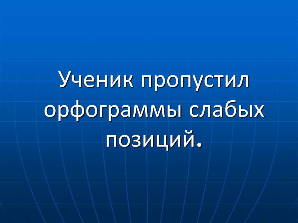 Ученик пропустил орфограммы слабых позиций.