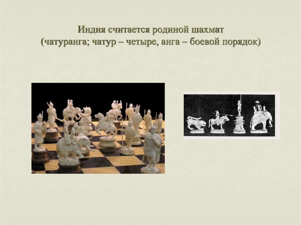 Индия считается родиной шахмат (чатуранга; чатур – четыре, анга – боевой порядок)
